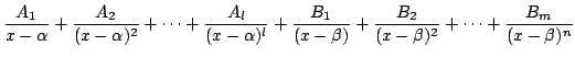 $\displaystyle \frac{A_{1}}{x - \alpha} + \frac{A_{2}}{(x - \alpha)^{2}} + \cdot...
...beta)} + \frac{B_{2}}{(x - \beta)^{2}} + \cdots + \frac{B_{m}}{(x - \beta)^{n}}$
