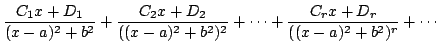 $\displaystyle \frac{C_{1} x + D_{1}}{(x-a)^2 + b^2} + \frac{C_{2} x + D_{2}}{((x-a)^2 + b^2)^2} + \cdots + \frac{C_{r} x + D_{r}}{((x-a)^2 + b^2)^{r}} + \cdots$
