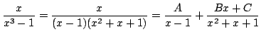 $\displaystyle \frac{x}{x^3 - 1} = \frac{x}{(x-1)(x^2 + x + 1)} = \frac{A}{x-1} + \frac{Bx + C}{x^2 + x + 1} $