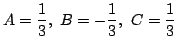 $ \displaystyle{A = \frac{1}{3},  B = -\frac{1}{3},  C = \frac{1}{3}}$