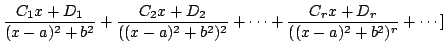 $\displaystyle \frac{C_{1} x + D_{1}}{(x-a)^2 + b^2} + \frac{C_{2} x + D_{2}}{((x-a)^2 + b^2)^2} + \cdots + \frac{C_{r} x + D_{r}}{((x-a)^2 + b^2)^{r}} + \cdots ]$