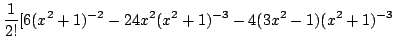 $\displaystyle \frac{1}{2!}[6(x^2 + 1)^{-2} - 24x^{2}(x^2 + 1)^{-3} - 4(3x^2 - 1)(x^2 + 1)^{-3}$