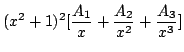 $\displaystyle (x^2 + 1)^{2}[ \frac{A_{1}}{x} + \frac{A_{2}}{x^2} + \frac{A_{3}}{x^3}]$