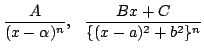 $\displaystyle \frac{A}{(x - \alpha)^{n}},   \frac{Bx+C}{\{(x-a)^{2}+b^{2}\}^{n}} $