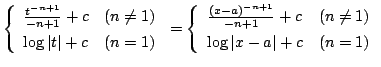$\displaystyle \left\{\begin{array}{ll}
\frac{t^{-n+1}}{-n + 1} + c & (n \neq 1)...
...1} + c & (n \neq 1)\\
\log{\vert x - a\vert} + c & ( n = 1)
\end{array}\right.$