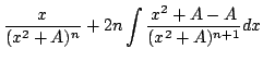 $\displaystyle \frac{x}{(x^{2}+A)^{n}} + 2n\int \frac{x^{2}+A-A}{(x^{2}+A)^{n+1}}dx$