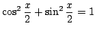 $\displaystyle \cos^{2}{\frac{x}{2}} + \sin^{2}{\frac{x}{2}} = 1 $