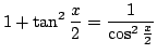 $\displaystyle 1 + \tan^{2}{\frac{x}{2}} = \frac{1}{\cos^{2}{\frac{x}{2}}} $