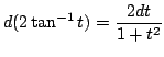 $\displaystyle d(2 \tan^{-1}{t}) = \frac{2dt}{1+t^{2}}$