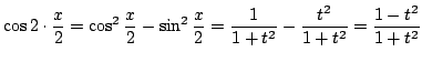 $\displaystyle \cos{2\cdot \frac{x}{2}} = \cos^{2}{\frac{x}{2}} - \sin^{2}{\frac{x}{2}} = \frac{1}{1 + t^2} - \frac{t^2}{1 + t^2} = \frac{1-t^{2}}{1+t^{2}}$