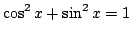 $\displaystyle \cos^{2}{x} + \sin^{2}{x} = 1  $