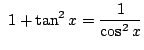 $\displaystyle  1 + \tan^{2}{x} = \frac{1}{\cos^{2}{x}}$