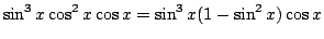 $\displaystyle \sin^{3}{x}\cos^{2}{x} \cos{x} = \sin^{3}{x}(1 - \sin^{2}{x})\cos{x} $