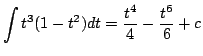 $\displaystyle \int t^{3}(1 - t^{2})dt = \frac{t^{4}}{4} - \frac{t^{6}}{6} + c$