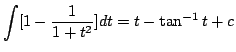 $\displaystyle \int [1 - \frac{1}{1+ t^2}] dt = t - \tan^{-1}{t} + c$