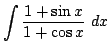 $ \displaystyle{\int{\frac{1 + \sin{x}}{1 + \cos{x}}} dx}$