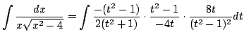 $\displaystyle \int \frac{dx}{x\sqrt{x^2 - 4}} = \int \frac{-(t^{2} - 1)}{2(t^{2} + 1)} \cdot \frac{t^{2} - 1}{-4t} \cdot \frac{8t}{(t^{2} - 1)^{2}} dt$