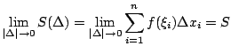 $\displaystyle \lim_{\vert\Delta\vert \rightarrow 0}S(\Delta) = \lim_{\vert\Delta\vert \rightarrow 0}\sum_{i=1}^{n}f(\xi_{i})\Delta x_{i} = S $