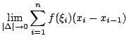 $\displaystyle \lim_{\vert\Delta\vert \rightarrow 0}\sum_{i=1}^{n} f(\xi_{i})(x_{i} - x_{i-1})$