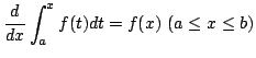 $\displaystyle \frac{d}{dx}\int_{a}^{x}f(t)dt = f(x)  (a \leq x \leq b) $