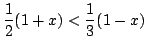$ \displaystyle{\frac{1}{2}(1+x) < \frac{1}{3}(1 - x)}$