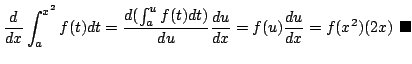 $\displaystyle \frac{d}{dx}\int_{a}^{x^{2}}f(t)dt = \frac{d (\int_{a}^{u} f(t) dt)}{du}\frac{du}{dx} = f(u)\frac{du}{dx} = f(x^2)(2x)
\ensuremath{ \blacksquare}$