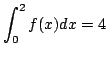 $ \displaystyle{\int_{0}^{2}f(x)dx = 4}$