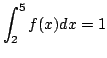 $ \displaystyle{\int_{2}^{5}f(x)dx = 1}$