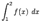 $ \displaystyle{\int_{1}^{2}f(x) dx}$