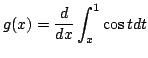 $ \displaystyle{g(x) = \frac{d}{dx}\int_{x}^{1}\cos{t}dt}$