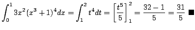 $\displaystyle \int_{0}^{1}3x^{2}(x^{3}+1)^{4}dx = \int_{1}^{2}t^4 dt = \left[\f...
... \right ]_{1}^{2} = \frac{32 - 1}{5} = \frac{31}{5}
\ensuremath{ \blacksquare}$