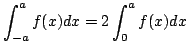 $ \displaystyle{\int_{-a}^{a}f(x)dx = 2\int_{0}^{a}f(x)dx}$
