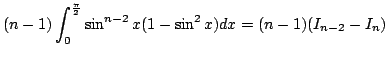 $\displaystyle (n-1)\int_{0}^{\frac{\pi}{2}}\sin^{n-2}{x}(1-\sin^{2}{x})dx = (n-1)(I_{n-2} - I_{n})$