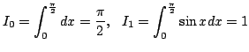 $\displaystyle I_{0} = \int_{0}^{\frac{\pi}{2}}dx = \frac{\pi}{2},   I_{1} = \int_{0}^{\frac{\pi}{2}}\sin{x}dx = 1 $
