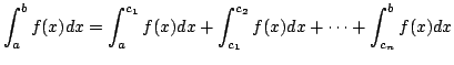 $\displaystyle \int_{a}^{b}f(x)dx = \int_{a}^{c_{1}}f(x)dx + \int_{c_{1}}^{c_{2}}f(x)dx + \cdots + \int_{c_{n}}^{b}f(x)dx $