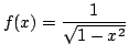 $ \displaystyle{f(x) = \frac{1}{\sqrt{1-x^{2}}}}$