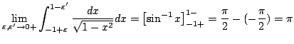 $\displaystyle \lim_{\varepsilon, \varepsilon^{\prime} \rightarrow 0+}\int_{-1+\...
...left[\sin^{-1}{x} \right ]_{-1+}^{1-} = \frac{\pi}{2} - (-\frac{\pi}{2}) = \pi $