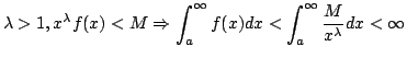 $ \displaystyle{\lambda > 1, x^{\lambda} f(x) < M \Rightarrow \int_{a}^{\infty} f(x) dx < \int_{a}^{\infty} \frac{M}{x^{\lambda}} dx < \infty}$