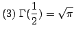 $ \displaystyle{(3)  \Gamma(\frac{1}{2}) = \sqrt{\pi}}$