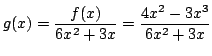 $\displaystyle g(x) = \frac{f(x)}{6x^2 + 3x} = \frac{4x^2 - 3x^3}{6x^2 + 3x}$