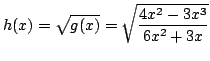 $\displaystyle h(x) = \sqrt{g(x)} = \sqrt{\frac{4x^2 - 3x^3}{6x^2 + 3x}} $