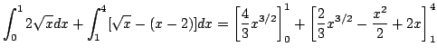 $\displaystyle \int_{0}^{1}2\sqrt{x}dx + \int_{1}^{4}[\sqrt{x} - (x - 2)] dx = \...
...\right ]_{0}^{1} + \left[\frac{2}{3}x^{3/2} - \frac{x^2}{2} + 2x\right]_{1}^{4}$