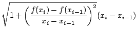 $\displaystyle \sqrt{1+ \left(\frac{f(x_{i})-f(x_{i-1})}{x_{i}-x_{i-1}}\right)^{2}}(x_{i} - x_{i-1})$