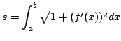 $\displaystyle s = \int_{a}^{b}\sqrt{1 + (f^{\prime}(x))^{2}} dx $