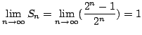 $\displaystyle \lim_{n \rightarrow \infty}S_{n} = \lim_{n \rightarrow \infty}(\frac{2^{n}- 1}{2^{n}}) = 1$