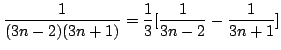 $\displaystyle \frac{1}{(3n-2)(3n+1)} = \frac{1}{3}[\frac{1}{3n-2} - \frac{1}{3n+1}] $