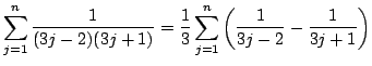 $\displaystyle \sum_{j=1}^{n} \frac{1}{(3j-2)(3j+1)} = \frac{1}{3}\sum_{j=1}^{n} \left( \frac{1}{3j-2} - \frac{1}{3j+1}\right)$