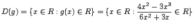 $\displaystyle D(g) = \{x \in R: g(x) \in R\} = \{x \in R: \frac{4x^2 - 3x^3}{6x^2 + 3x} \in R \} $