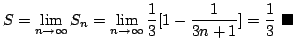 $\displaystyle S = \lim_{n \rightarrow \infty} S_{n} = \lim_{n \rightarrow \infty}\frac{1}{3}[1 - \frac{1}{3n+1}] = \frac{1}{3}
\ensuremath{ \blacksquare}$
