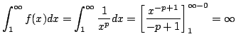 $\displaystyle \int_{1}^{\infty}f(x)dx = \int_{1}^{\infty}\frac{1}{x^p} dx = \left[\frac{x^{-p+1}}{-p+1}\right]_{1}^{\infty-0} = \infty $